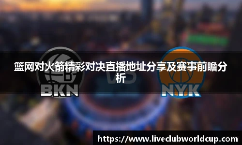 篮网对火箭精彩对决直播地址分享及赛事前瞻分析