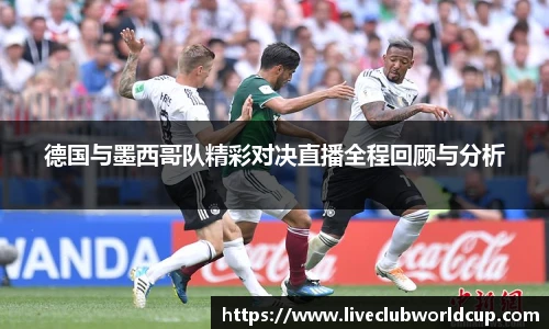 德国与墨西哥队精彩对决直播全程回顾与分析