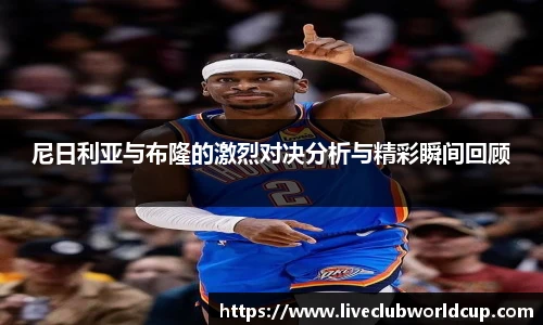尼日利亚与布隆的激烈对决分析与精彩瞬间回顾