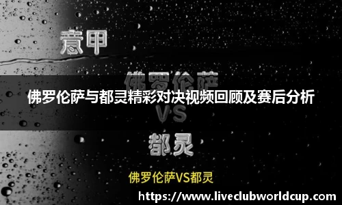 佛罗伦萨与都灵精彩对决视频回顾及赛后分析