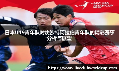 日本U19青年队对决沙特阿拉伯青年队的精彩赛事分析与展望