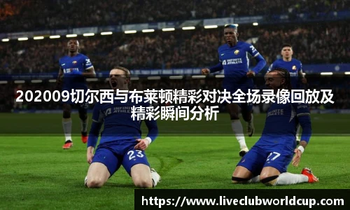 202009切尔西与布莱顿精彩对决全场录像回放及精彩瞬间分析
